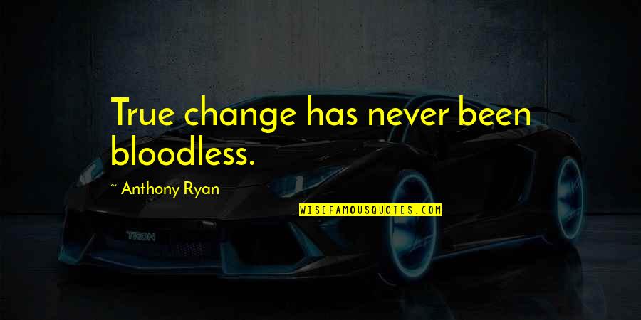 Bellyache Chords Quotes By Anthony Ryan: True change has never been bloodless.