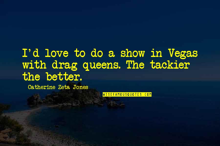 Bellyache Chords Quotes By Catherine Zeta-Jones: I'd love to do a show in Vegas