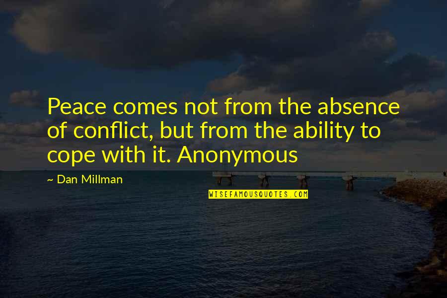 Bellyache Chords Quotes By Dan Millman: Peace comes not from the absence of conflict,
