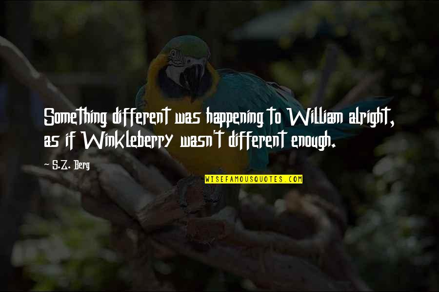 Bellyached Quotes By S.Z. Berg: Something different was happening to William alright, as