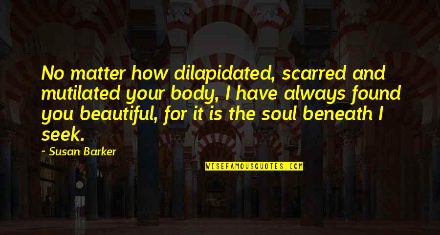 Bellyached Quotes By Susan Barker: No matter how dilapidated, scarred and mutilated your