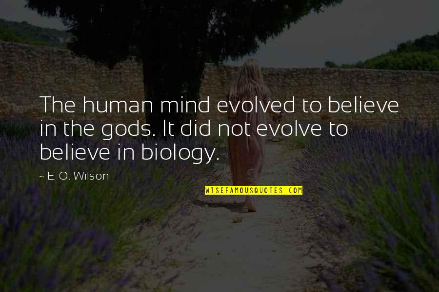 Bellyachers Quotes By E. O. Wilson: The human mind evolved to believe in the