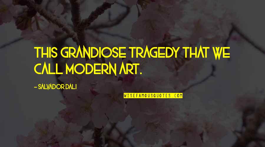 Bellyand Quotes By Salvador Dali: This grandiose tragedy that we call modern art.