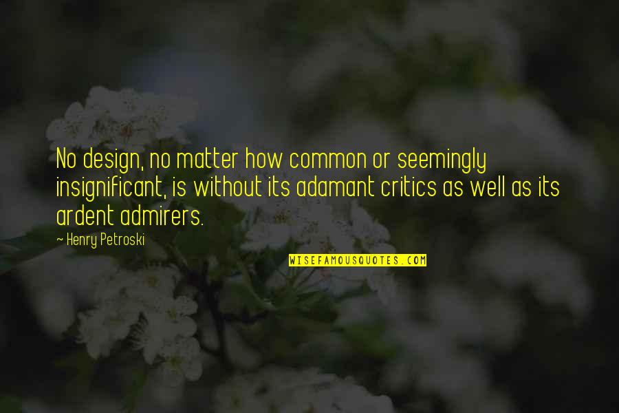 Bellys Or Bellies Quotes By Henry Petroski: No design, no matter how common or seemingly Bellys Or Bellies Quotes By Henry Petroski: No design, no matter how common or seemingly