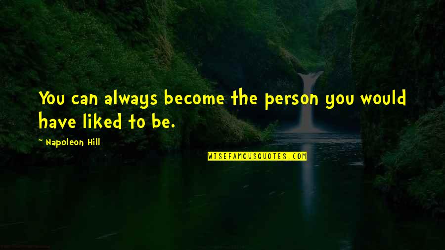 Bellys Or Bellies Quotes By Napoleon Hill: You can always become the person you would Bellys Or Bellies Quotes By Napoleon Hill: You can always become the person you would