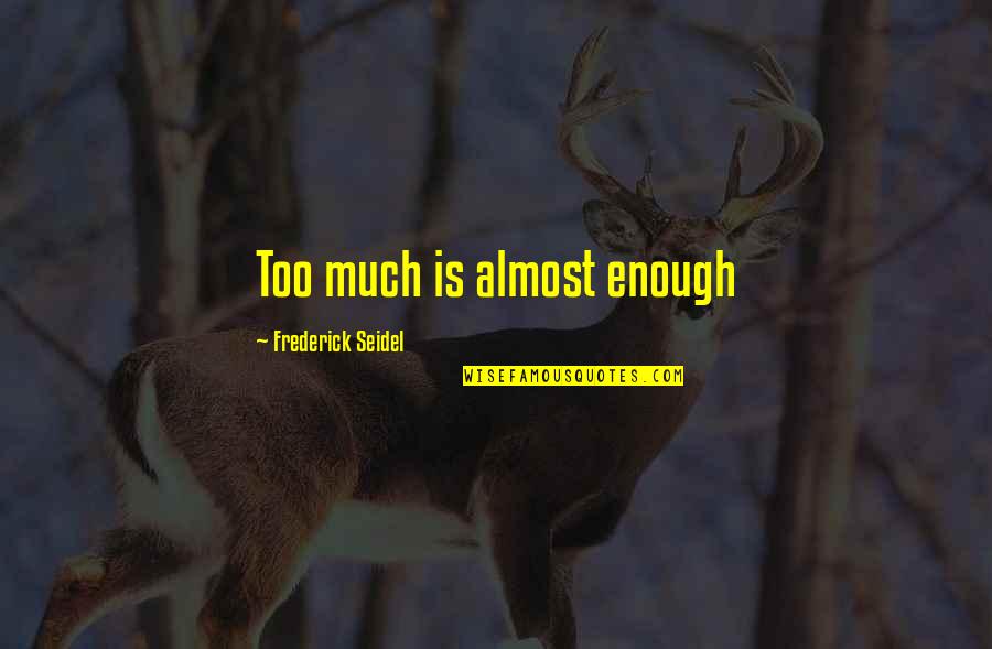 Belmadi Djamel Quotes By Frederick Seidel: Too much is almost enough