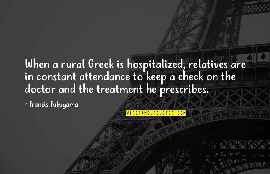 Belmadi Yasmine Quotes By Francis Fukuyama: When a rural Greek is hospitalized, relatives are