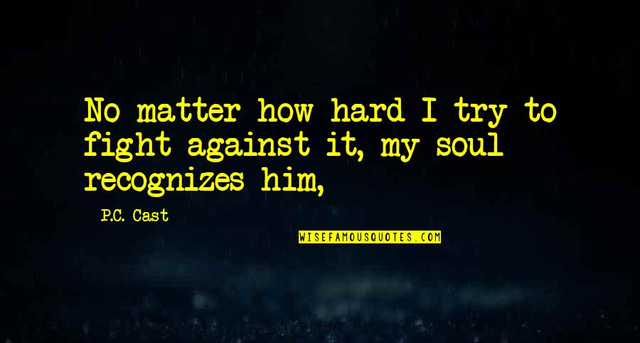 Belmadi Yasmine Quotes By P.C. Cast: No matter how hard I try to fight