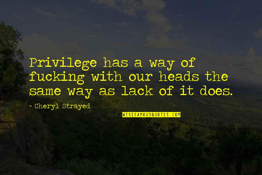 Belmares And Sons Quotes By Cheryl Strayed: Privilege has a way of fucking with our