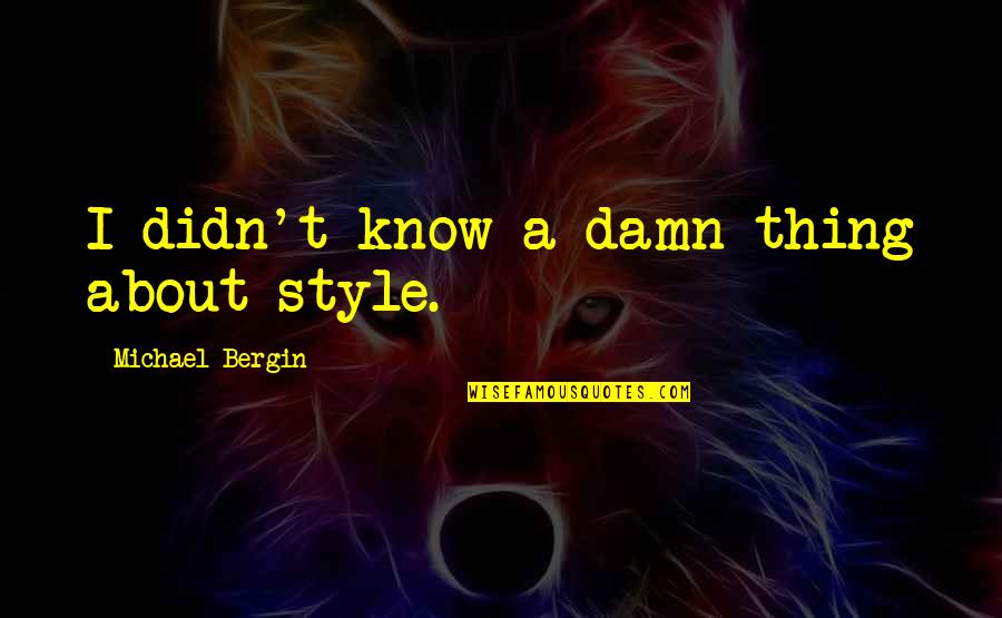 Belmares And Sons Quotes By Michael Bergin: I didn't know a damn thing about style.