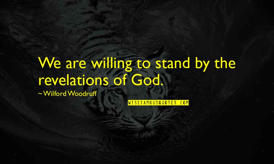Belmares Properties Quotes By Wilford Woodruff: We are willing to stand by the revelations Belmares Properties Quotes By Wilford Woodruff: We are willing to stand by the revelations