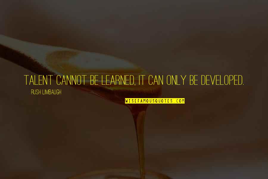 Belmares San Antonio Quotes By Rush Limbaugh: Talent cannot be learned, it can only be