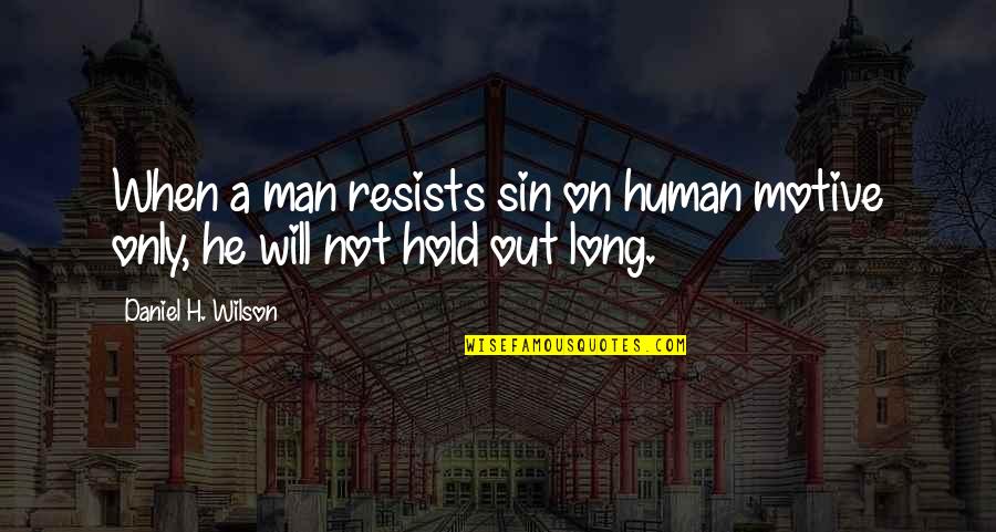 Belmint Quotes By Daniel H. Wilson: When a man resists sin on human motive
