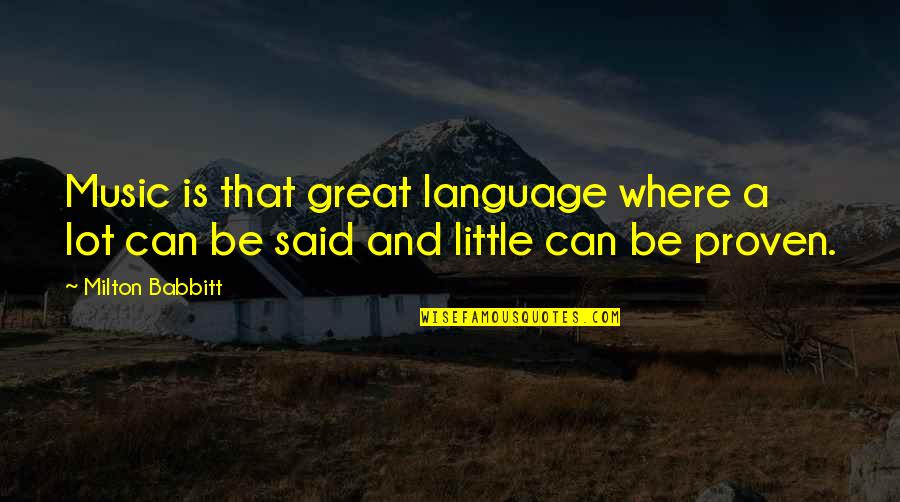 Belmint Quotes By Milton Babbitt: Music is that great language where a lot