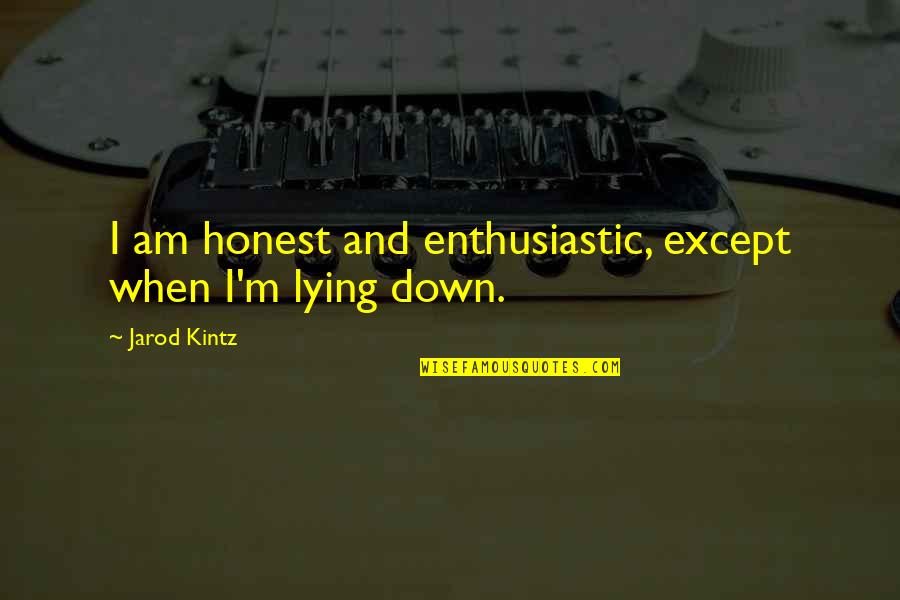 Belmondo Filmy Quotes By Jarod Kintz: I am honest and enthusiastic, except when I'm
