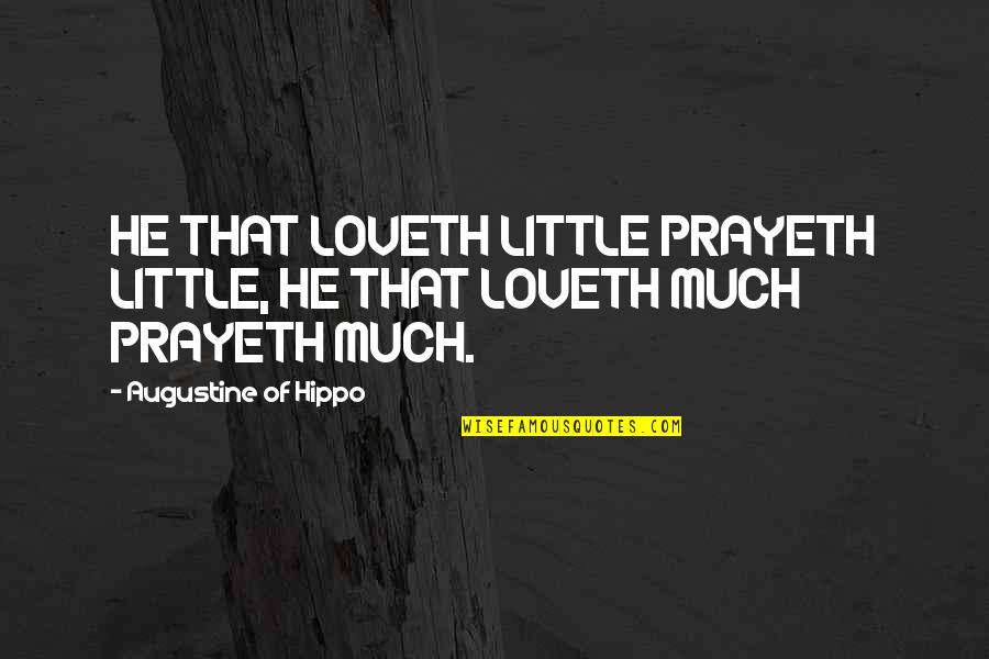 Belmont High School Decatur Indiana Quotes By Augustine Of Hippo: HE THAT LOVETH LITTLE PRAYETH LITTLE, HE THAT