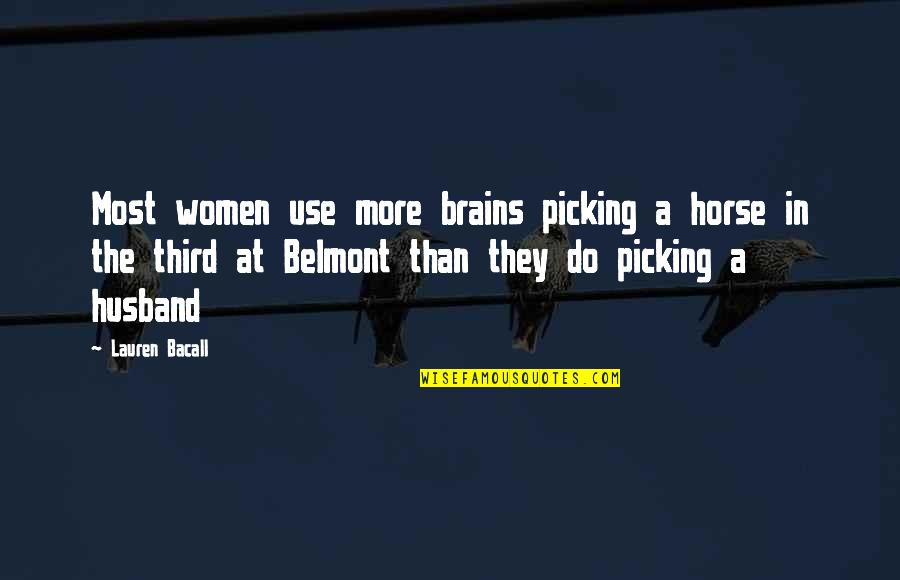 Belmont Quotes By Lauren Bacall: Most women use more brains picking a horse