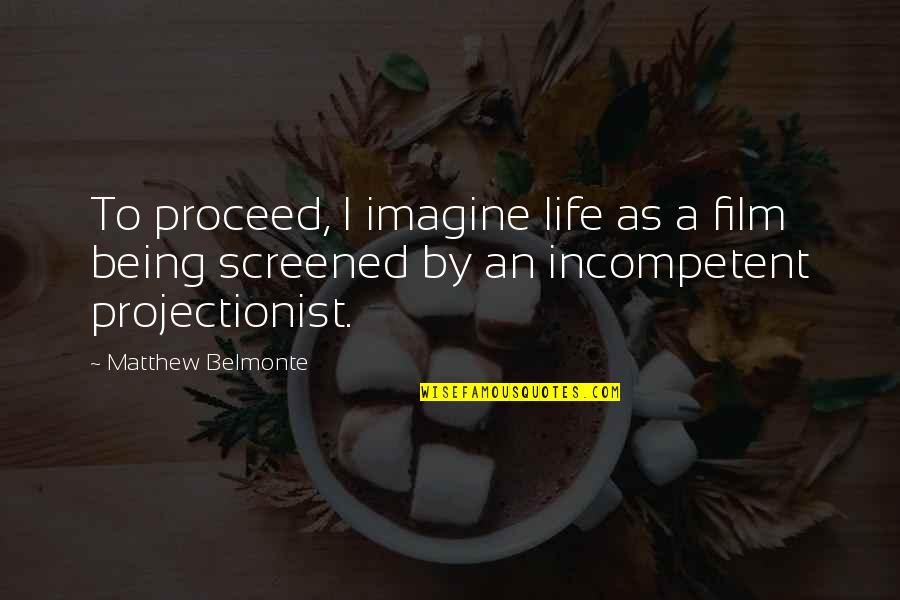 Belmonte Quotes By Matthew Belmonte: To proceed, I imagine life as a film