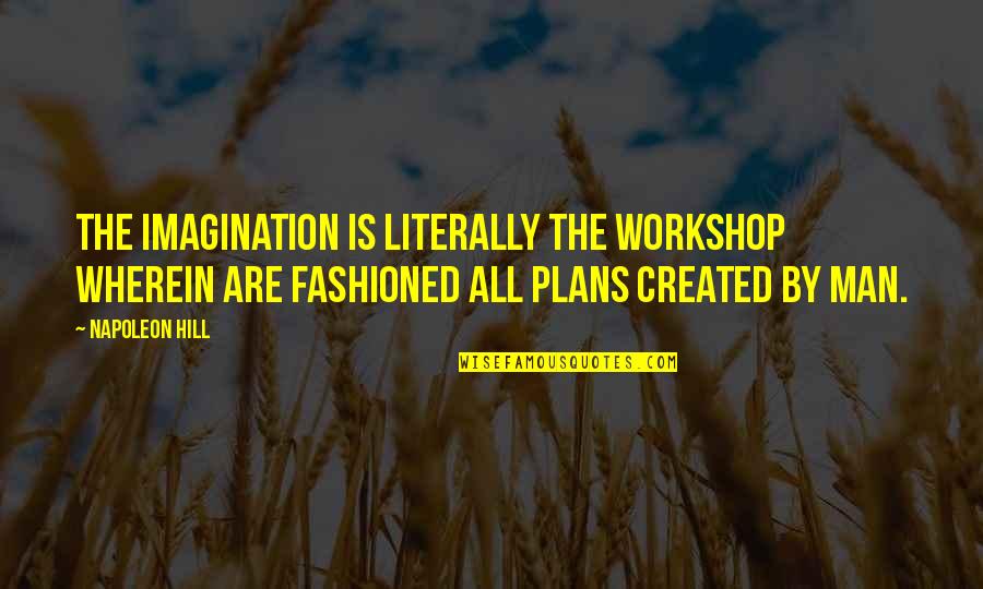 Belnap And Brown Quotes By Napoleon Hill: The imagination is literally the workshop wherein are