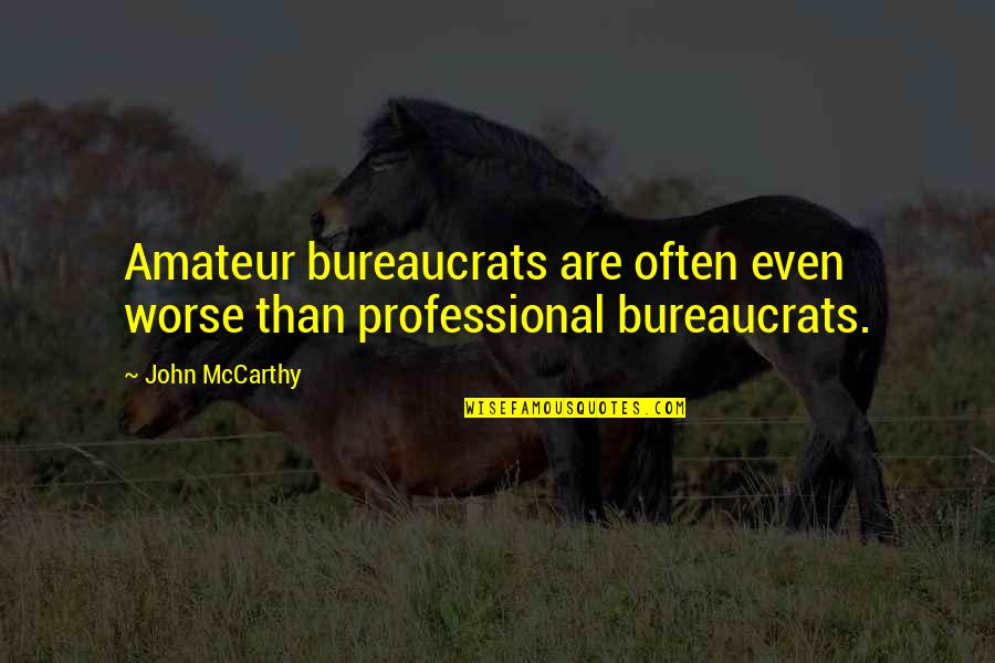 Belo Desastre Quotes By John McCarthy: Amateur bureaucrats are often even worse than professional