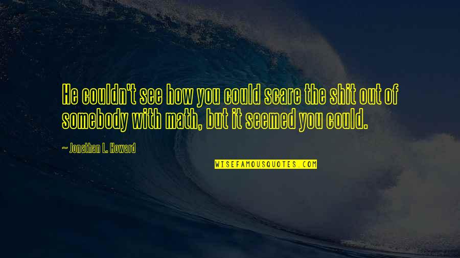 Belochkina Quotes By Jonathan L. Howard: He couldn't see how you could scare the Belochkina Quotes By Jonathan L. Howard: He couldn't see how you could scare the