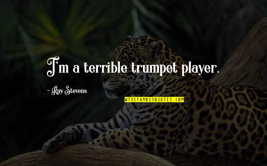 Belofsky Law Quotes By Ray Stevens: I'm a terrible trumpet player. Belofsky Law Quotes By Ray Stevens: I'm a terrible trumpet player.