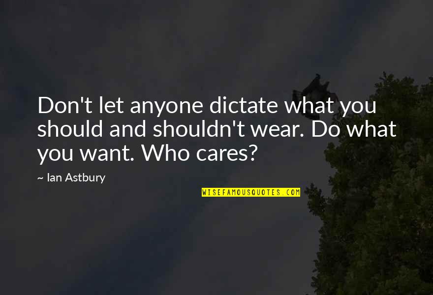 Beloftes Niet Nakomen Quotes By Ian Astbury: Don't let anyone dictate what you should and