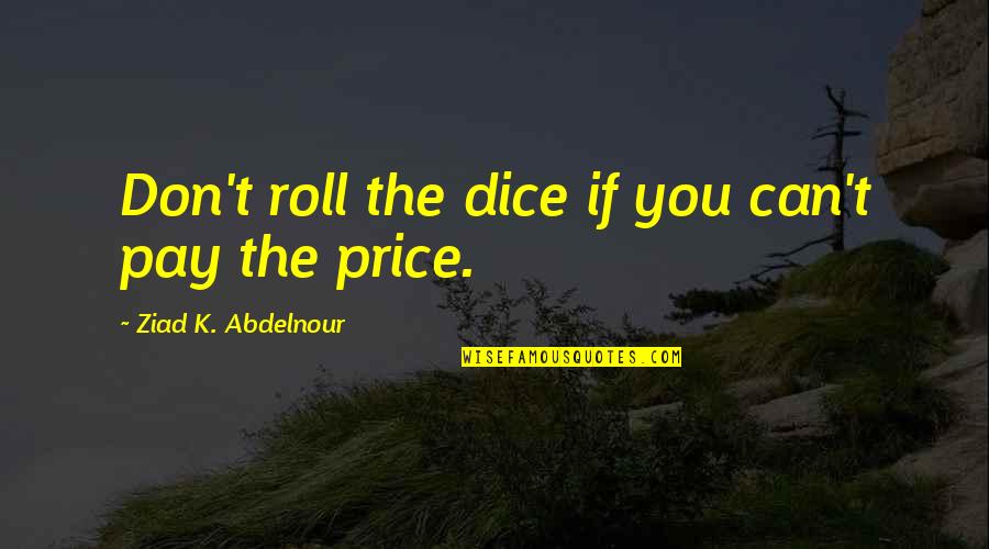 Belogen Krem Quotes By Ziad K. Abdelnour: Don't roll the dice if you can't pay