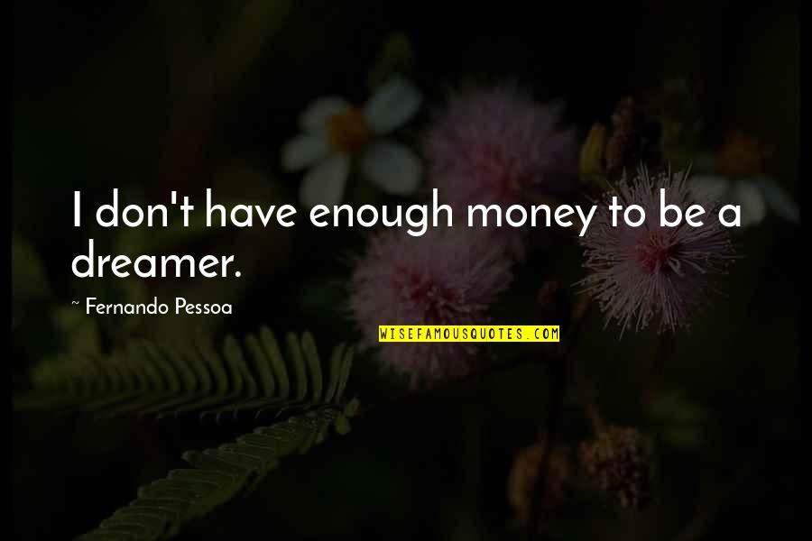 Beloki Quotes By Fernando Pessoa: I don't have enough money to be a Beloki Quotes By Fernando Pessoa: I don't have enough money to be a