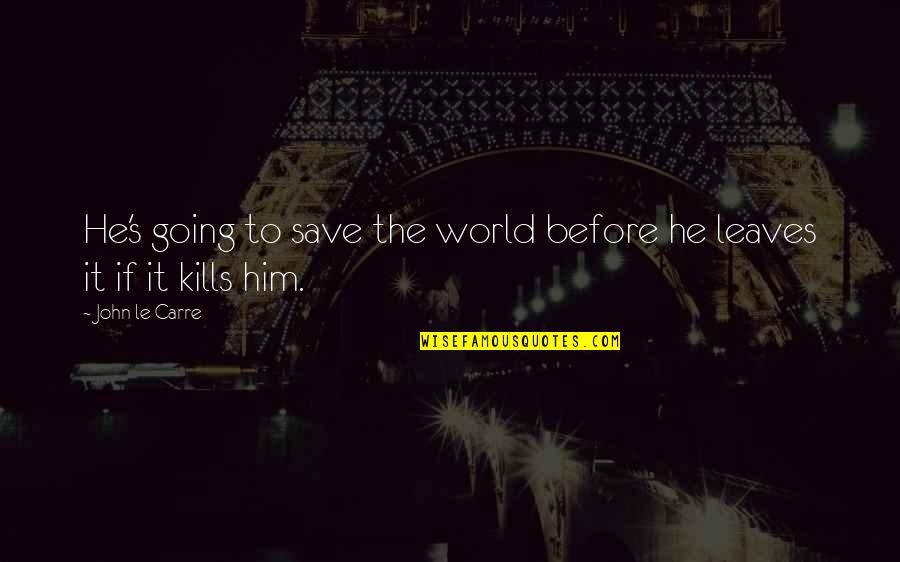Belomor Canal Quotes By John Le Carre: He's going to save the world before he
