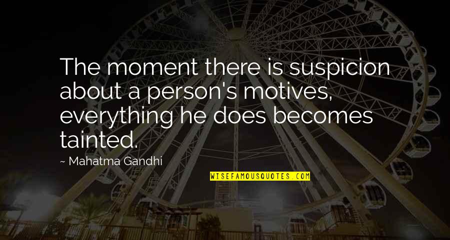 Belonds Quotes By Mahatma Gandhi: The moment there is suspicion about a person's
