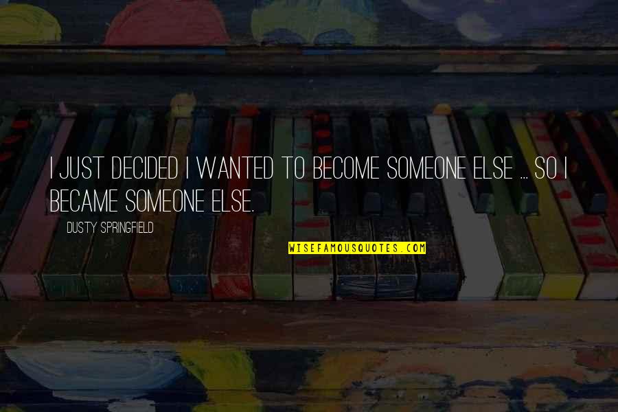 Belonefobia Quotes By Dusty Springfield: I just decided I wanted to become someone Belonefobia Quotes By Dusty Springfield: I just decided I wanted to become someone