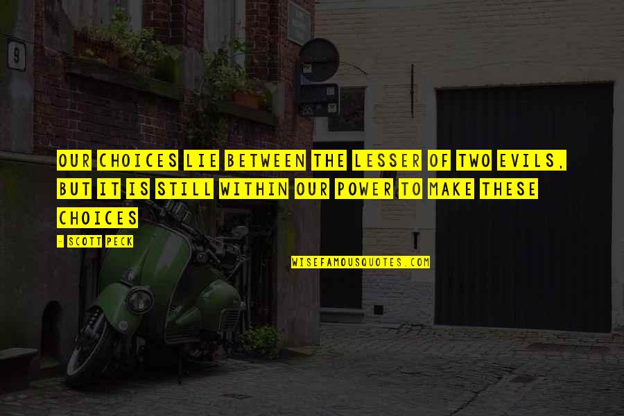 Belonefobia Quotes By Scott Peck: Our choices lie between the lesser of two Belonefobia Quotes By Scott Peck: Our choices lie between the lesser of two