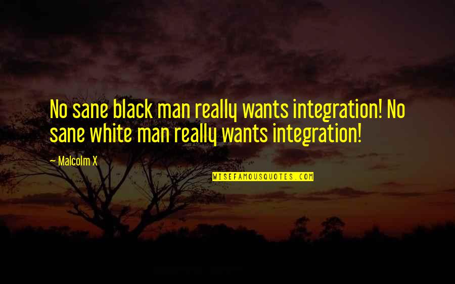 Belong Nowhere Quotes By Malcolm X: No sane black man really wants integration! No