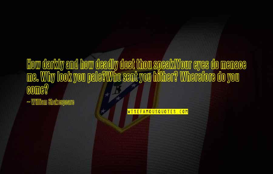 Belong Nowhere Quotes By William Shakespeare: How darkly and how deadly dost thou speak!Your