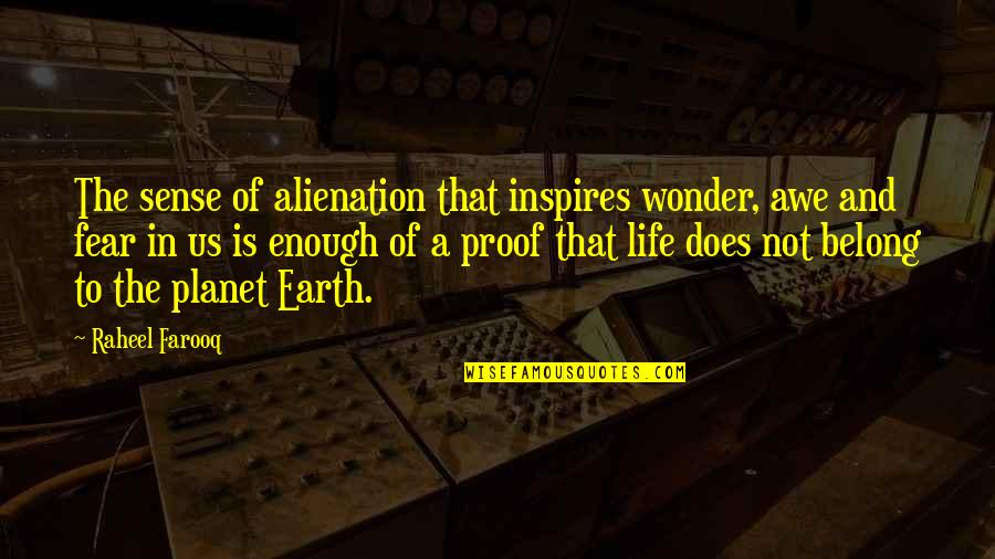 Belong To Earth Quotes By Raheel Farooq: The sense of alienation that inspires wonder, awe Belong To Earth Quotes By Raheel Farooq: The sense of alienation that inspires wonder, awe