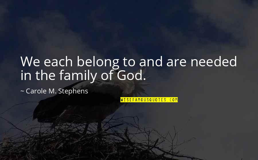 Belong To Family Quotes By Carole M. Stephens: We each belong to and are needed in Belong To Family Quotes By Carole M. Stephens: We each belong to and are needed in