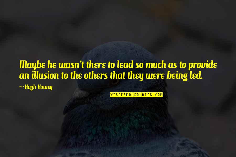 Belong To Family Quotes By Hugh Howey: Maybe he wasn't there to lead so much Belong To Family Quotes By Hugh Howey: Maybe he wasn't there to lead so much