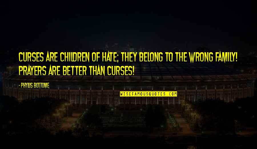 Belong To Family Quotes By Phyllis Bottome: Curses are children of hate; they belong to Belong To Family Quotes By Phyllis Bottome: Curses are children of hate; they belong to