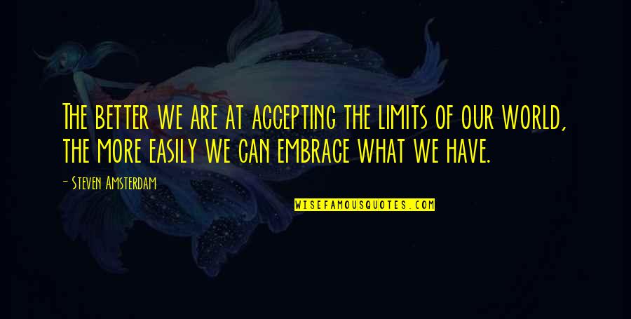 Belong To Family Quotes By Steven Amsterdam: The better we are at accepting the limits Belong To Family Quotes By Steven Amsterdam: The better we are at accepting the limits