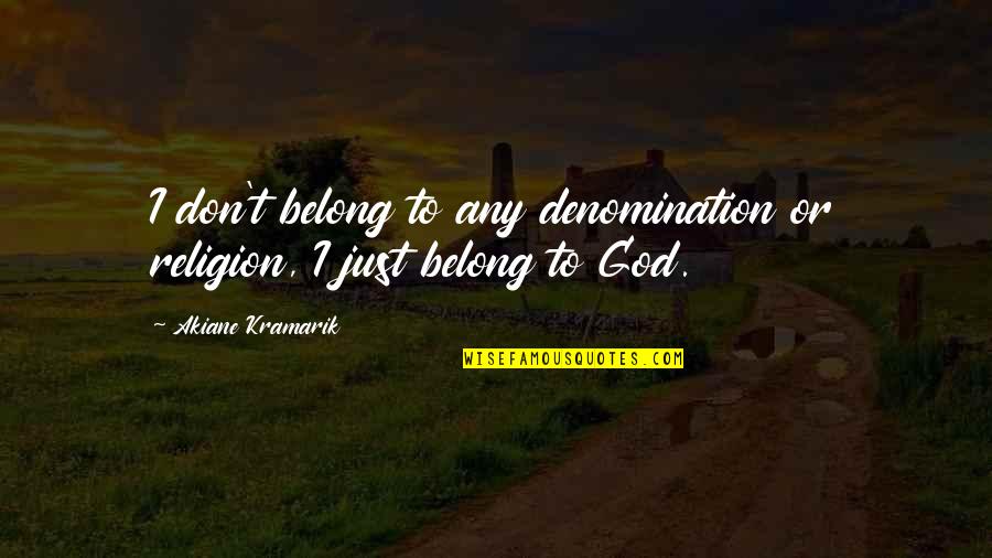 Belong To God Quotes By Akiane Kramarik: I don't belong to any denomination or religion,