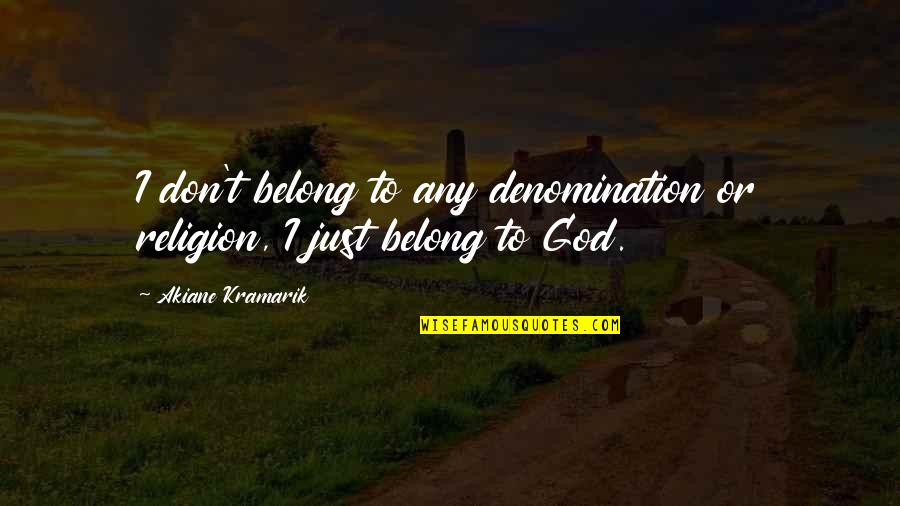 Belong To God Quotes By Akiane Kramarik: I don't belong to any denomination or religion, Belong To God Quotes By Akiane Kramarik: I don't belong to any denomination or religion,