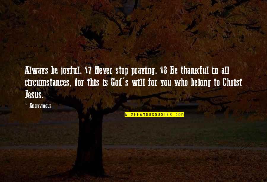 Belong To God Quotes By Anonymous: Always be joyful. 17 Never stop praying. 18