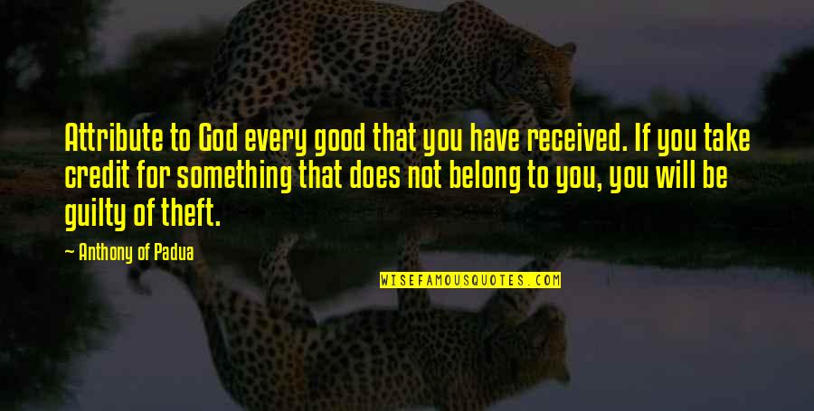 Belong To God Quotes By Anthony Of Padua: Attribute to God every good that you have