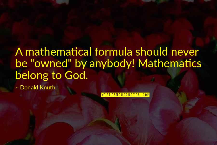 Belong To God Quotes By Donald Knuth: A mathematical formula should never be "owned" by