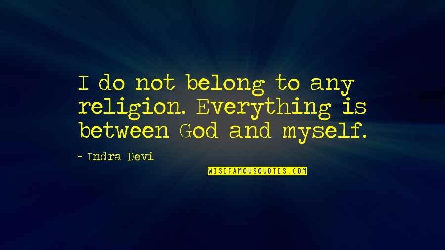 Belong To God Quotes By Indra Devi: I do not belong to any religion. Everything