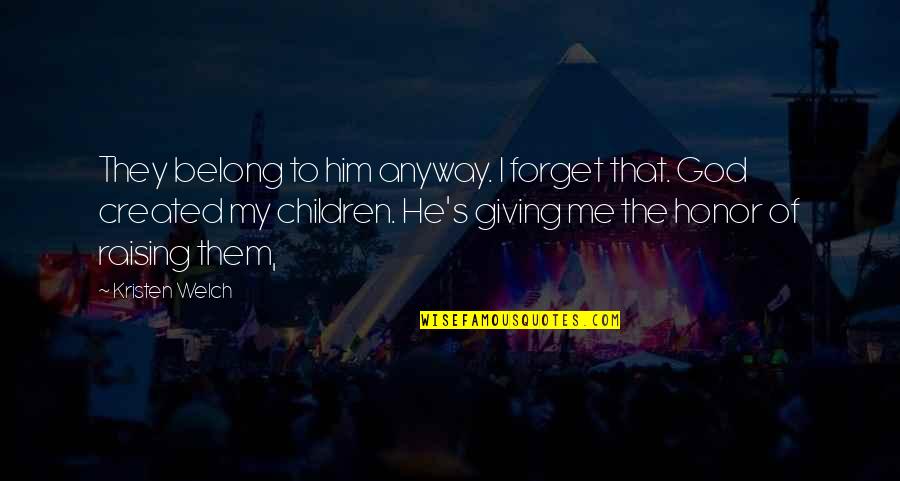 Belong To God Quotes By Kristen Welch: They belong to him anyway. I forget that. Belong To God Quotes By Kristen Welch: They belong to him anyway. I forget that.