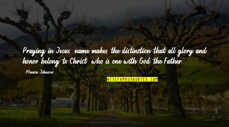 Belong To God Quotes By Monica Johnson: Praying in Jesus' name makes the distinction that