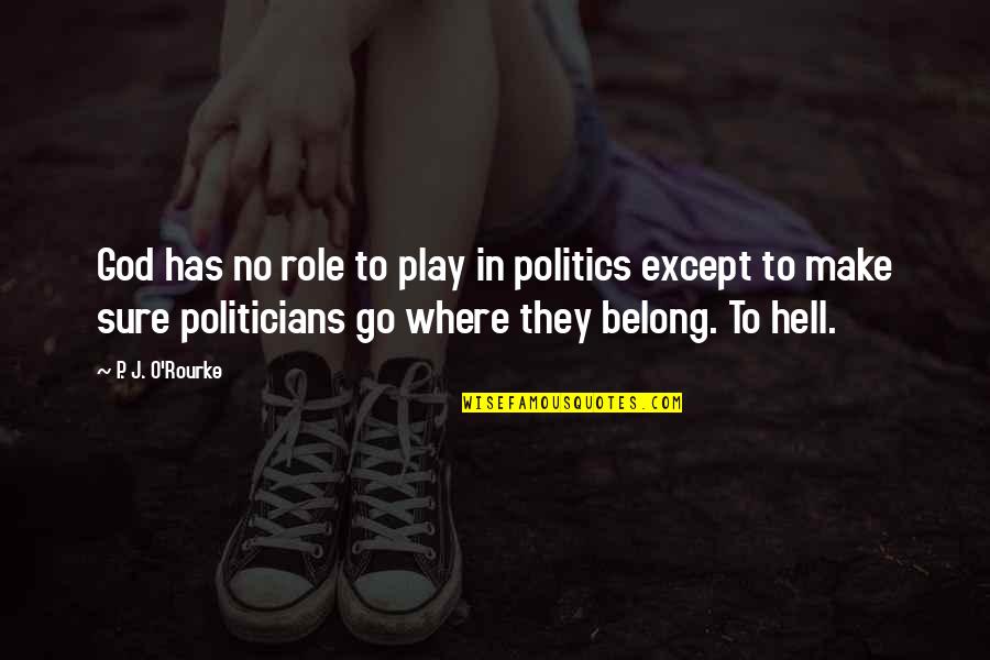 Belong To God Quotes By P. J. O'Rourke: God has no role to play in politics