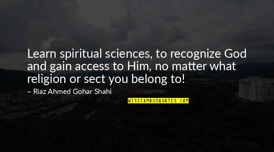 Belong To God Quotes By Riaz Ahmed Gohar Shahi: Learn spiritual sciences, to recognize God and gain